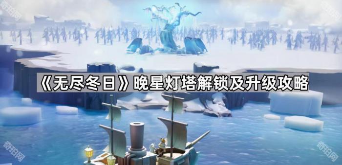 无尽冬日晚星灯塔解锁及升级攻略_无尽冬日晚星灯塔如何获得