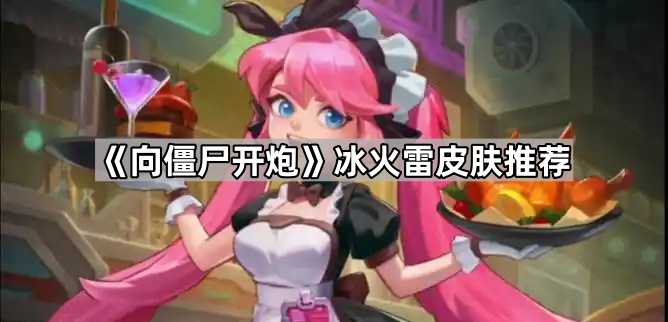 向僵尸开炮冰火雷皮肤推荐