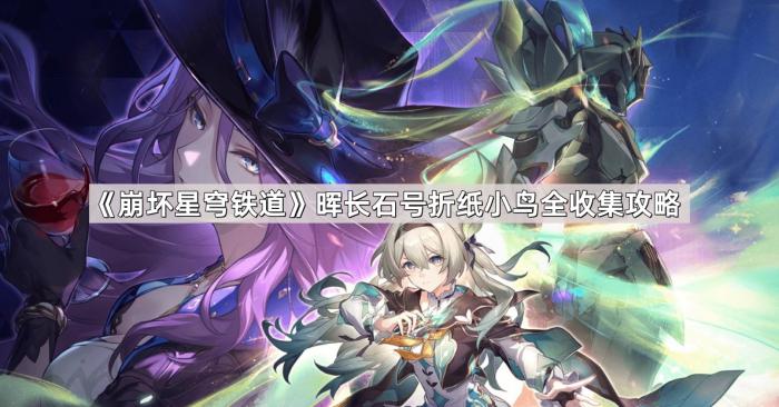 崩坏星穹铁道晖长石号折纸小鸟全收集攻略_崩坏星穹铁道实机演示