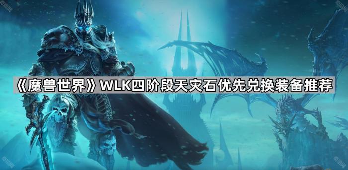 魔兽世界WLK四阶段天灾石优先兑换装备推荐_魔兽世界天灾石有什么用在哪换
