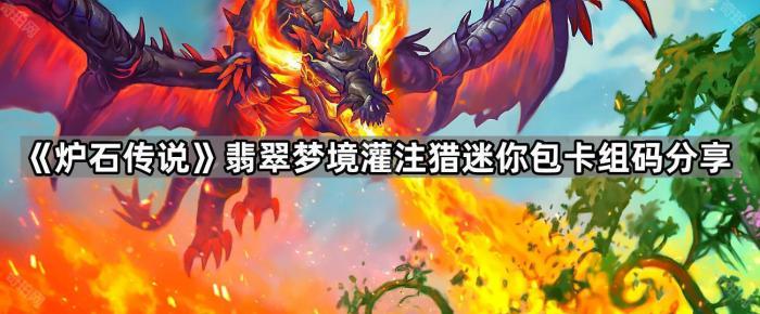 炉石传说翡翠梦境灌注猎迷你包卡组码分享_炉石翡翠玛法里奥皮肤