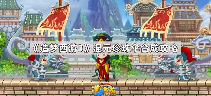 造梦西游3混元珍珠伞合成攻略_造梦西游3混元珍珠伞成长率