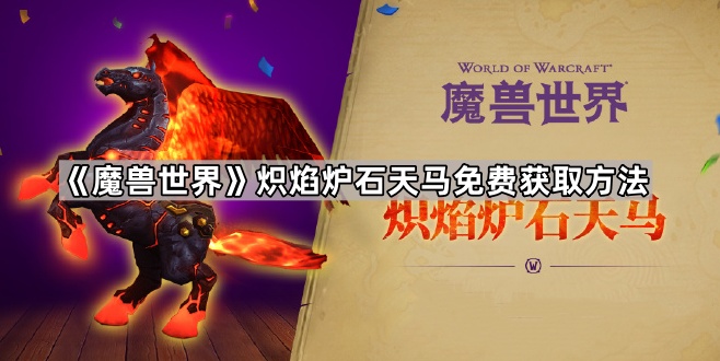 魔兽世界炽焰炉石天马免费获取方法_魔兽世界炽焰炉石天马免费领取