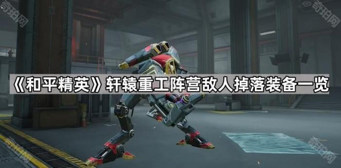 《和平精英》轩辕重工阵营敌人掉落装备一览1