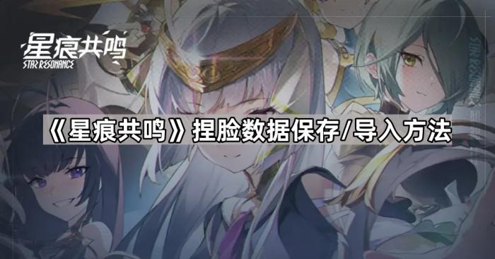 《星痕共鸣》捏脸数据保存/导入方法1