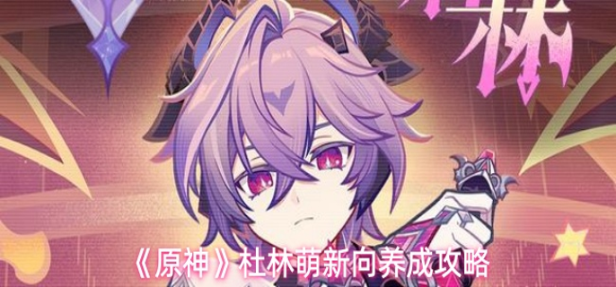 原神杜林怎么养成_原神杜林背景故事