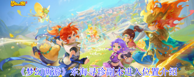 梦幻西游东海寻珍副本怎么进入_梦幻西游东海寻奇