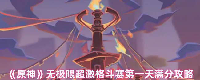 原神无极限超激格斗赛第一天怎么过_原神无极限超级格斗赛