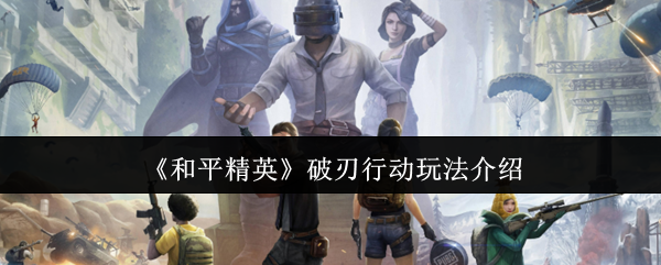 和平精英破刃行动怎么玩1