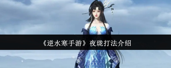 逆水寒手游夜珑怎么打_逆水寒手游夜珑boss怎么找的