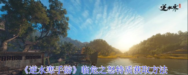 逆水寒手游临危之怒特质怎么获得_逆水寒临时包裹怎么用