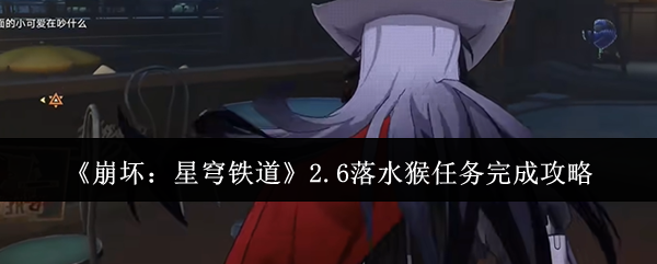 崩坏星穹铁道2.6落水猴任务怎么完成_崩坏星穹铁道云玩