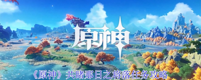 原神共睹那日之将落任务怎么过1