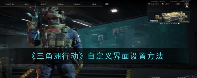 三角洲行动自定义界面怎么设置_三角洲安卓版