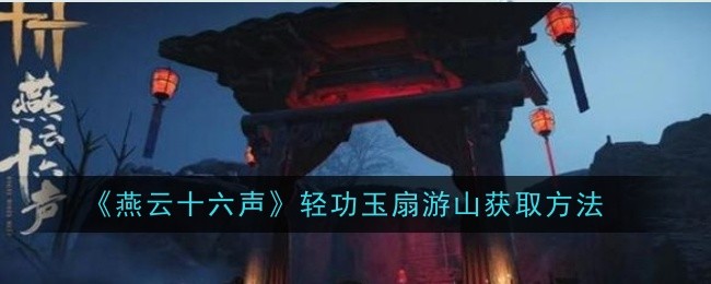 燕云十六声轻功玉扇游山怎么获取1