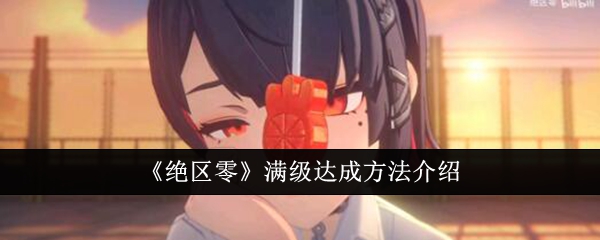 绝区零满级怎么达成1