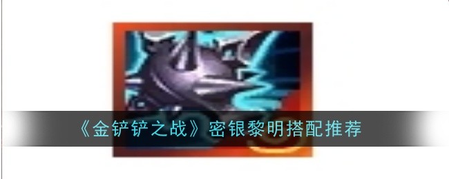 金铲铲之战密银黎明怎么搭配1