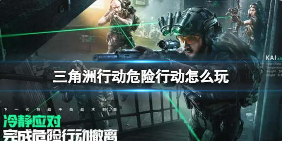 三角洲行动危险行动怎么玩_三角洲行动手游官网