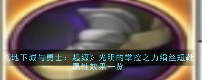 地下城与勇士：起源光明的掌控之力绢丝短靴属性效果是什么1
