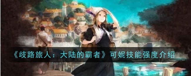 歧路旅人大陆的霸者可妮技能强度怎么样1