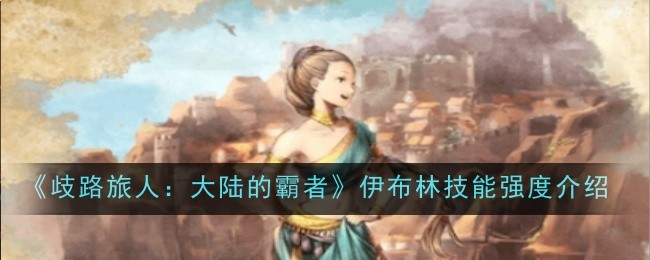 歧路旅人大陆的霸者伊布林技能强度怎么样1