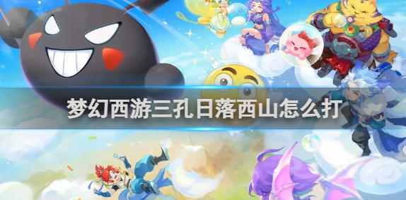梦幻西游三孔日落西山怎么打_梦幻西游落日镶嵌在哪