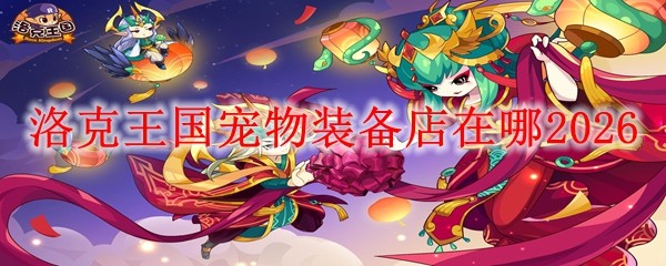 洛克王国宠物装备店在哪20261