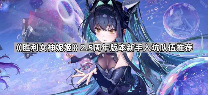 胜利女神妮姬2.5周年版本新手入坑队伍推荐_胜利女神尼斯