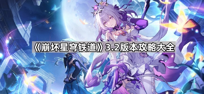 崩坏星穹铁道3.2版本攻略大全_崩坏星穹铁道官方网页