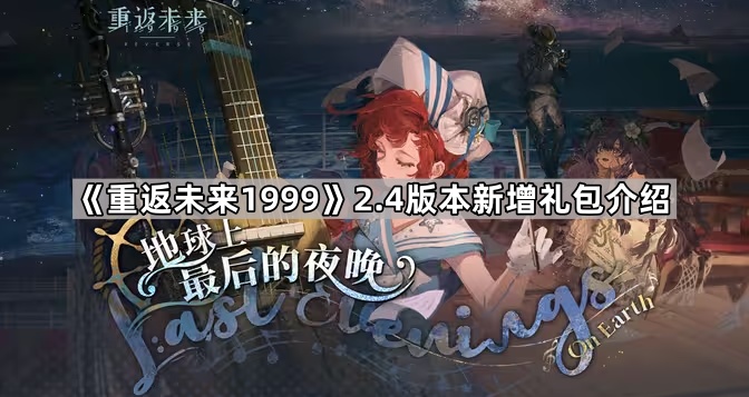《重返未来1999》2.4版本新增礼包介绍1