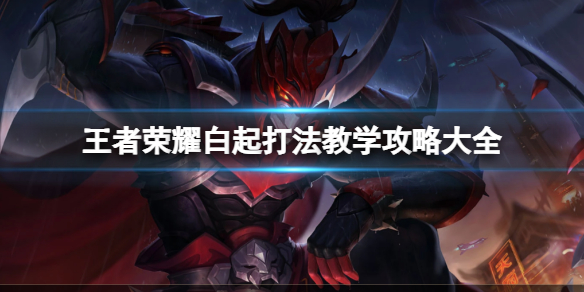 王者荣耀白起打法教学攻略大全_王者荣耀白起教学