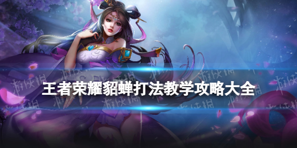 王者荣耀貂蝉打法教学攻略大全_王者荣耀貂蝉教学和打法